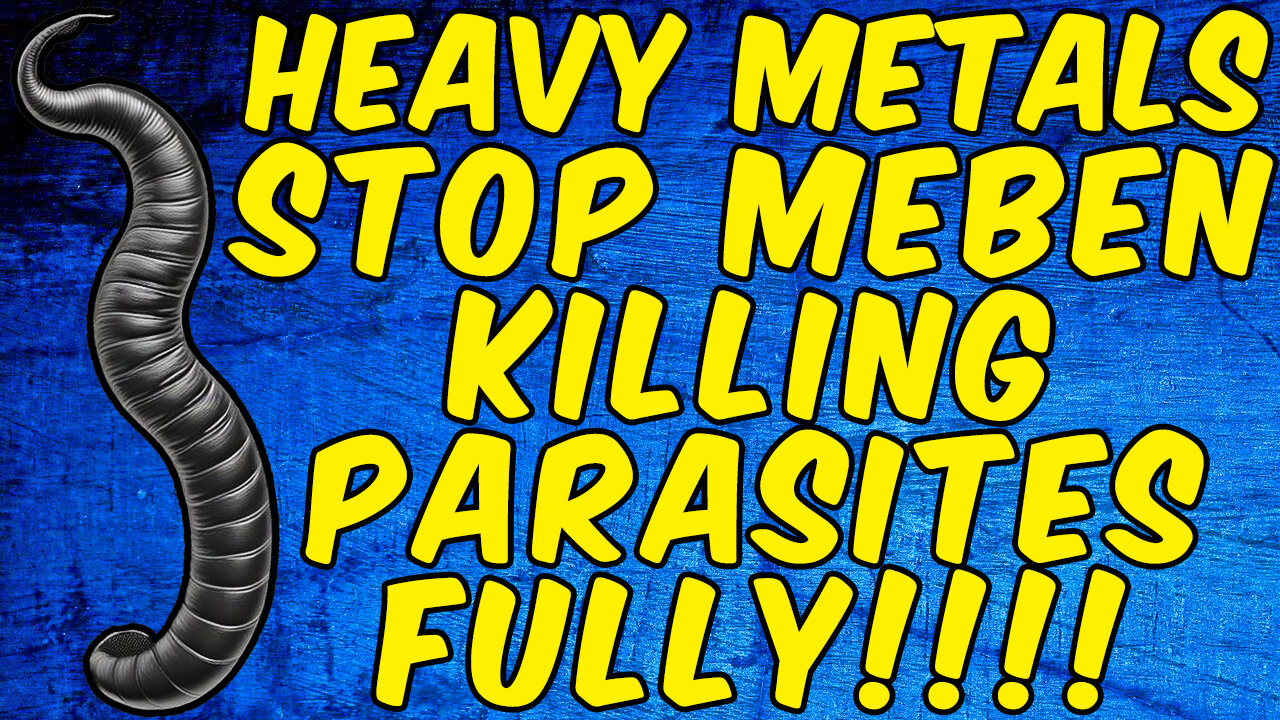 Heavy Metals STOP MEBENDAZOLE From Eradicating PARASITES FULLY!