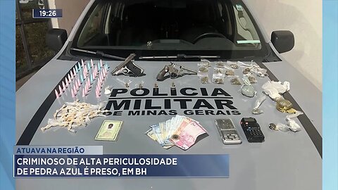 Atuava na Região: Criminoso de Alta Periculosidade de Pedra Azul é Preso, em BH.