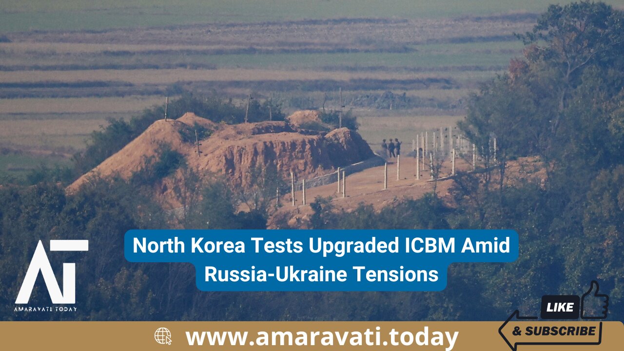 North Korea Tests Upgraded ICBM Amid Russia Ukraine Tensions | Amaravati Today