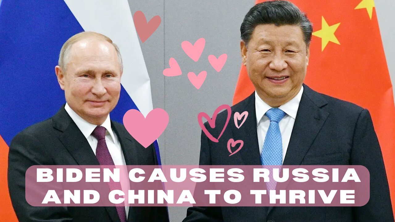 Biden Causes Russia & China to Thrive