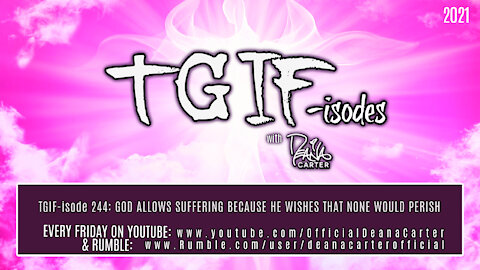 TGIF-isode 244: GOD ALLOWS SUFFERING BECAUSE HE WISHES THAT NONE WOULD PERISH