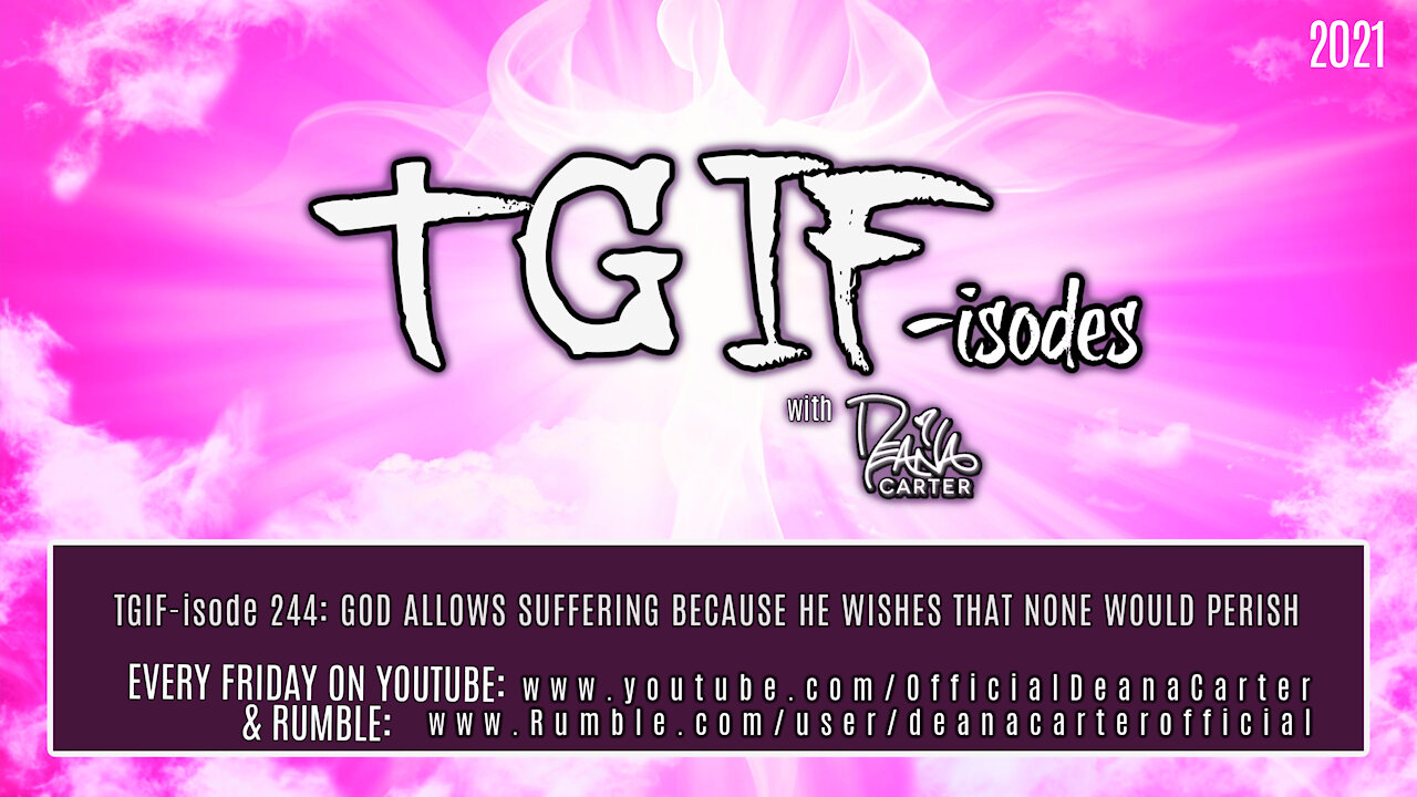 TGIF-isode 244: GOD ALLOWS SUFFERING BECAUSE HE WISHES THAT NONE WOULD PERISH