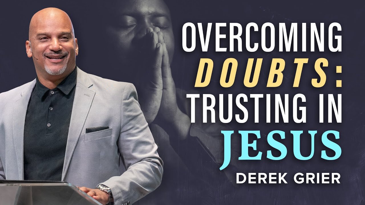 Overcoming Doubts Trusting In Jesus -- Derek Grier