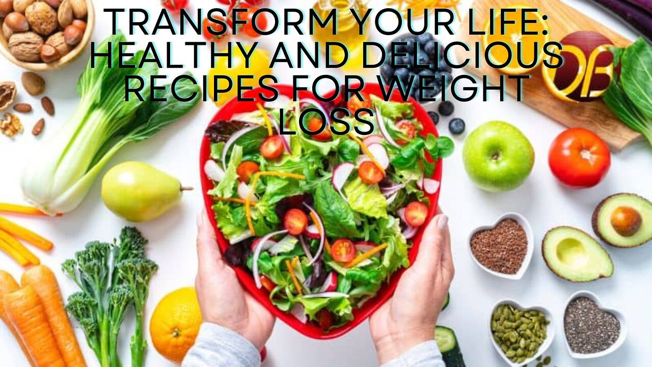 Transform Your Life Healthy and Delicious Recipes for Weight Loss