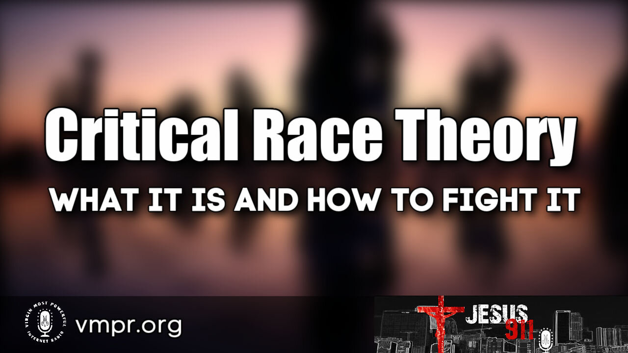 21 Jun 21, Jesus 911: Critical Race Theory: What It Is and How to Fight It