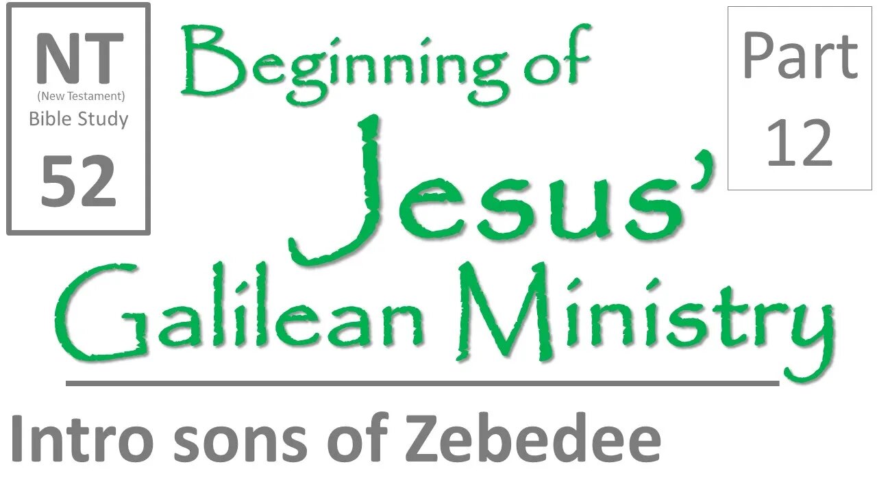 NT Bible Study 52: James and John, sons of Zebedee (Beginning of Jesus' Galilean Ministry part 12)