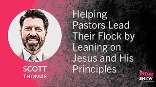 Ep. 714 - Helping Pastors Lead Their Flock by Leaning on Jesus and His Principles - Scott Thomas