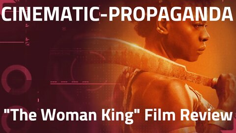 Cinematic-Propaganda Presents: "The Woman King" movie review-So WOKE it makes you choke? Watchable?