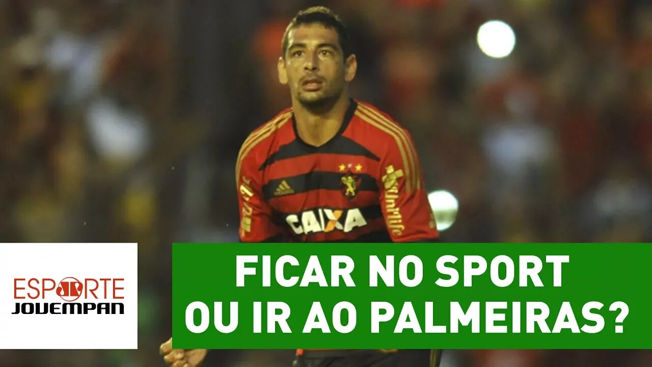 Ficar no Sport ou ir ao Palmeiras: o que Diego Souza deve fazer?