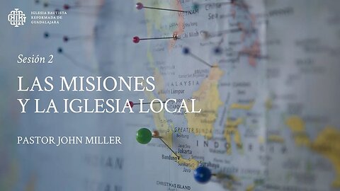 Las misiones y la iglesia local (Sesión 2) - Pastor John Miller