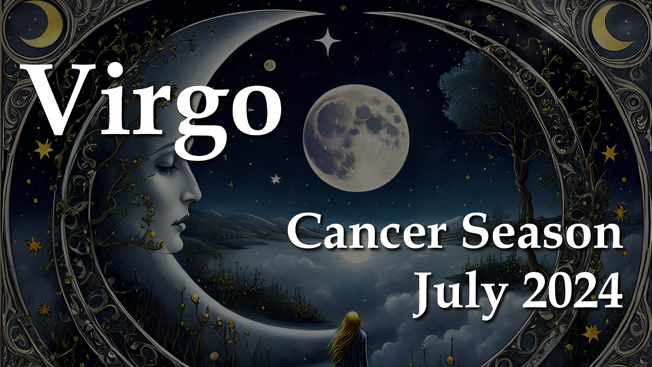 Virgo - Cancer Season July 2024