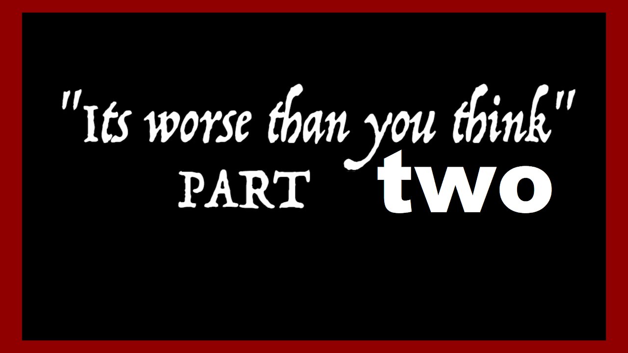 It is worse than you think: Part Two