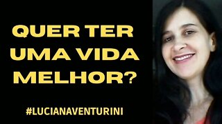 Quer ter uma vida melhor? #lucianaventurini #DesenvolvimentoPessoal #ViverMelhor #enriquecimento