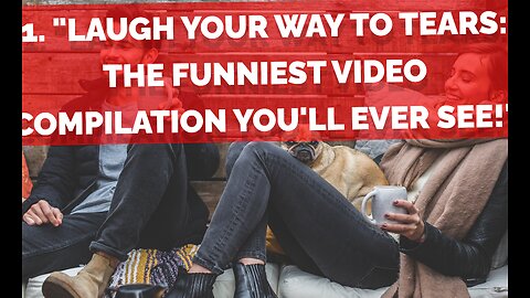 1. "Laugh Your Way to Tears: The Funniest Video Compilation You'll Ever See!"