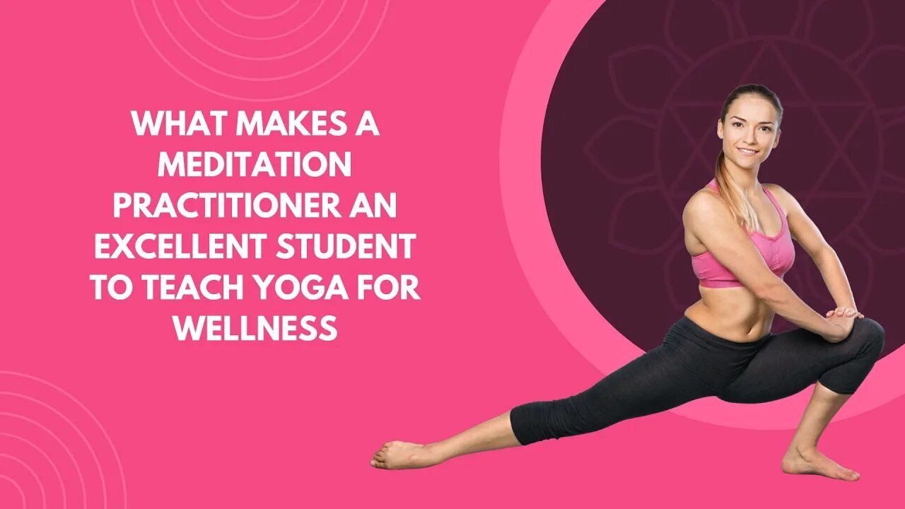 What Makes a Meditation Practitioner an Excellent Student to Teach Yoga for Wellness