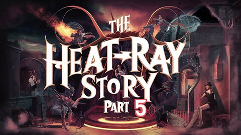 **THE HEAT RAY Story Part 5**