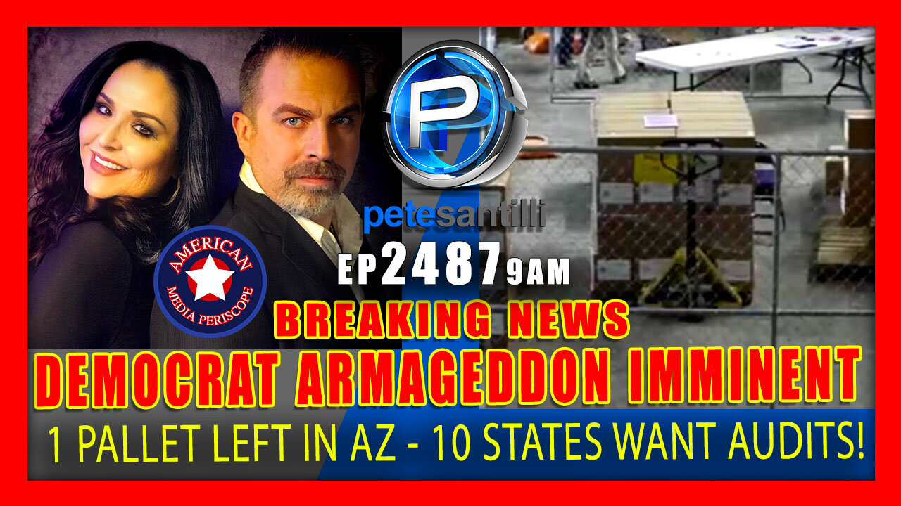 EP 2487-9AM DEMOCRAT ARMAGEDDON IMMINENT: 1 PALLET LEFT IN AZ! 10 STATES WANT AUDITS