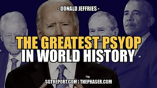 THE GREATEST PSYOP IN WORLD HISTORY -- DONALD JEFFRIES