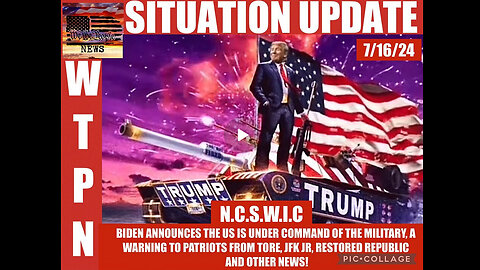WTPN SITUATION UPDATE 7/16/24 “MILITARY IN COMMAND, JFK JR, A WARNING TO PATRIOTS”
