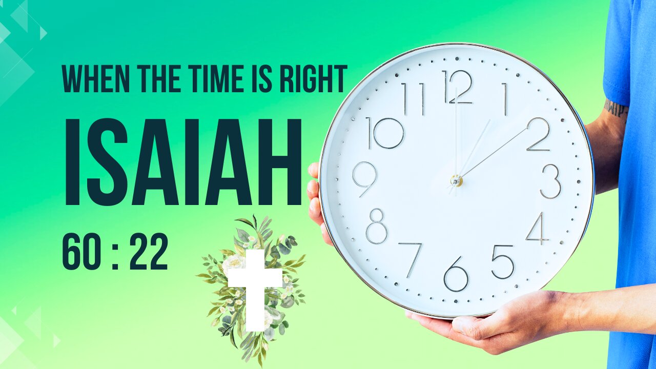 Isaiah 60 : 22 When the Time is Right