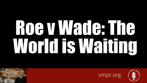 10 May 22, The Bishop Strickland Hour: Roe v Wade: The World is Waiting