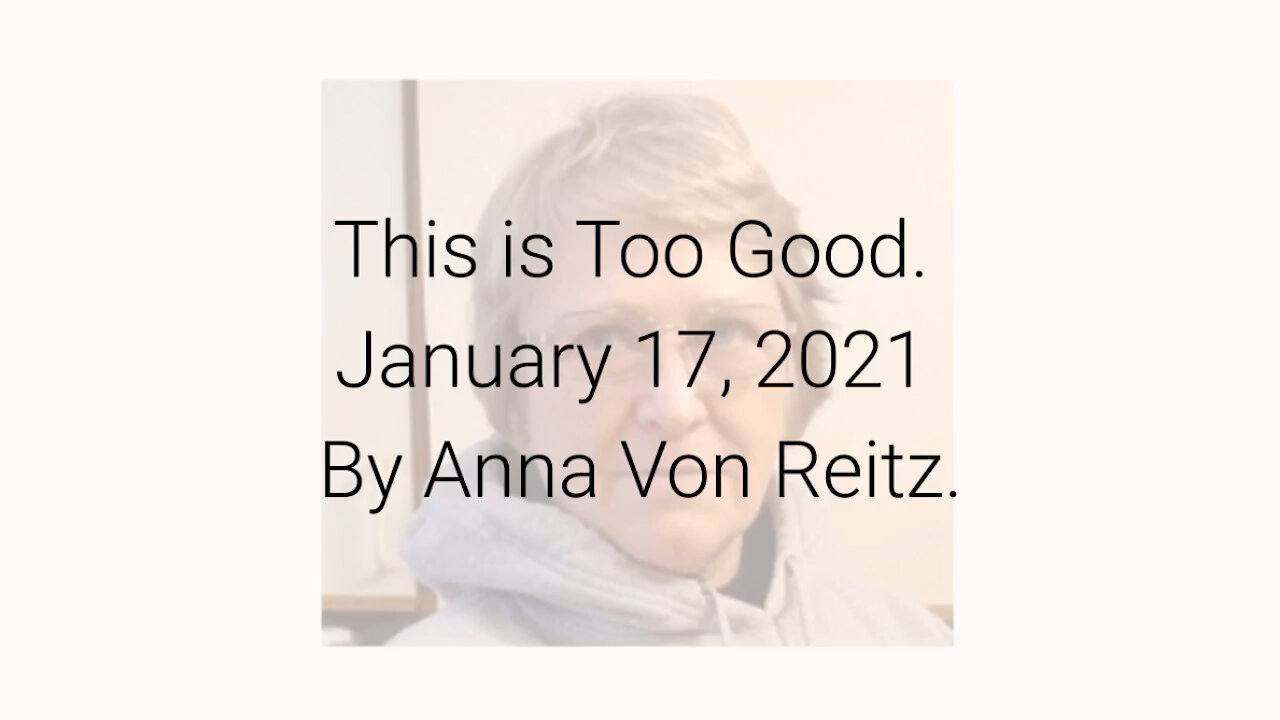 This is Too Good January 17, 2021 By Anna Von Reitz