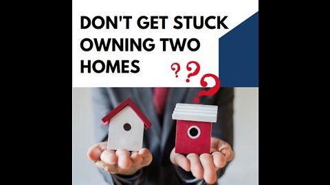 Don't get stuck owning two homes!