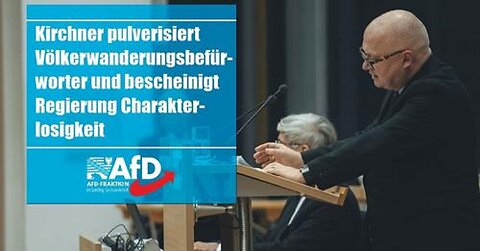 AfD Kirchner pulverisiert Völkerwanderungsbefürworter und bescheinigt Regierung Charakterlosigkeit