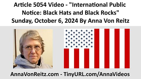 Article 5054 Video - International Public Notice: Black Hats and Black Rocks By Anna Von Reitz