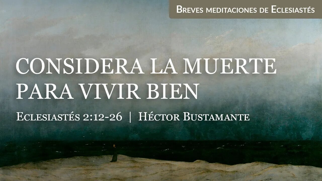 Considera la muerte para vivir bien (Eclesiastés 2:12-26) - Héctor Bustamante