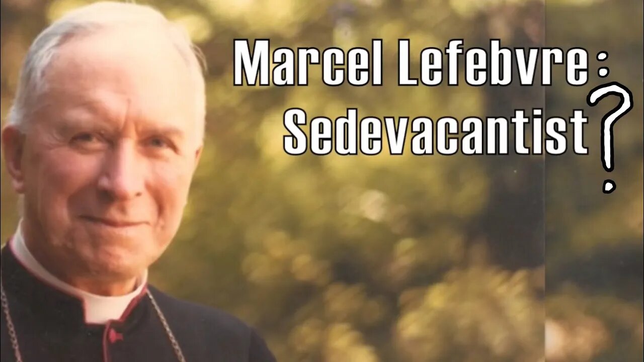 Marcel Lefebvre: Sedevacantist?