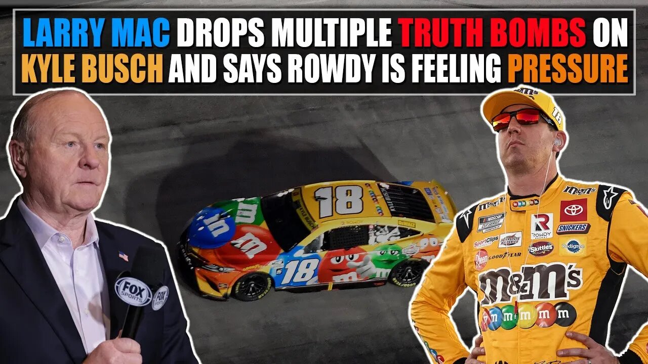 Larry McReynolds Drops Multiple Truth Bombs on Kyle Busch and Says Rowdy Is Feeling the Pressure