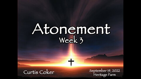 Atonement, Week 3, Curtis Coker, September 19, 2022, Heritage Farm