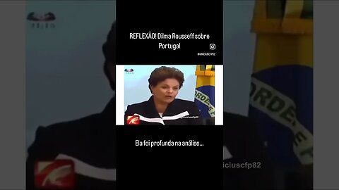 REFLEXÃO! Dilma Rousseff sobre Portugal. Ela foi profunda na análise…