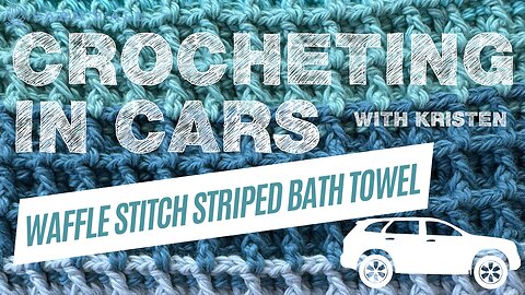 Striped Bath Towel - Crocheting in Cars - Yarn Y'all episode 210