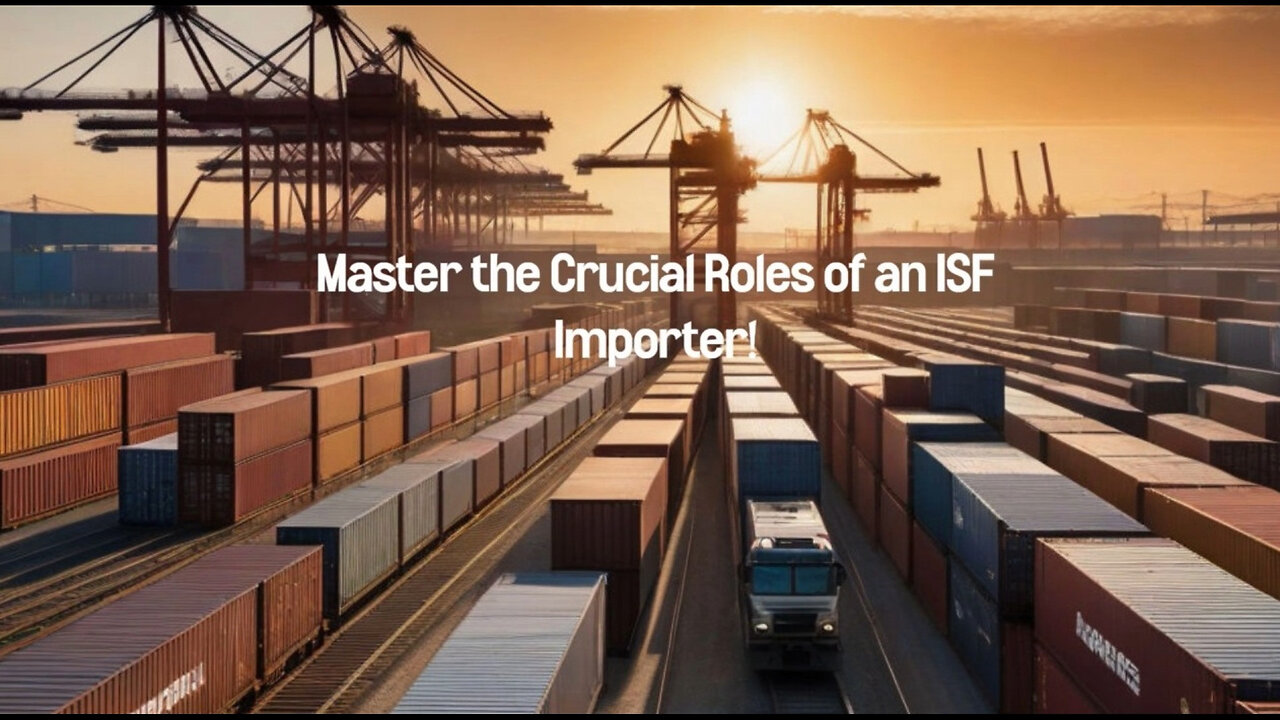 Navigating the Import Process: The Key Responsibilities of an ISF Importer