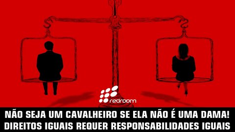 🔴 NÃO SEJA UM CAVALHEIRO SE ELA NÃO É UMA DAMA! DIREITOS IGUAIS REQUER RESPONSABILIDADES IGUAIS