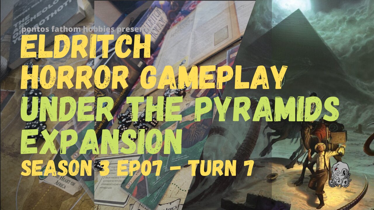 Eldritch Horror Season 3 Episode 7 - Under the Pyramids - Turn 7