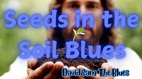 Seeds in the Soil Blues | Jesus Parable of the Sower from Matthew 13:1-23