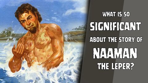 What is so significant about the story of Naaman the leper? (Luke 4:27)