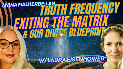 LAURA EISENHOWER ON THE TRUTH FREQUENCY, EXITING THE MATRIX AND OUR DIVINE BLUEPRINT