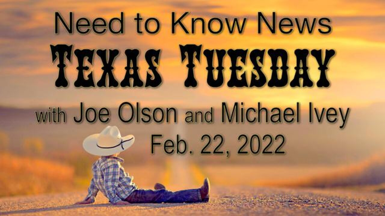 Need to Know TEXAS TUESDAY (22 February 2022) with Joe Olson and Michael Ivey