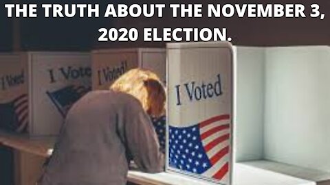 THE TRUTH ABOUT THE NOVEMBER 3, 2020 ELECTION FRAUD