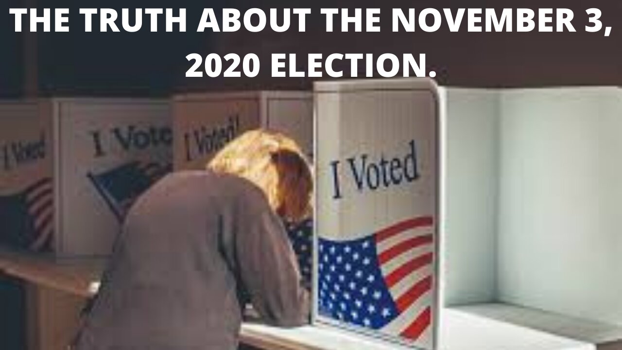 THE TRUTH ABOUT THE NOVEMBER 3, 2020 ELECTION FRAUD