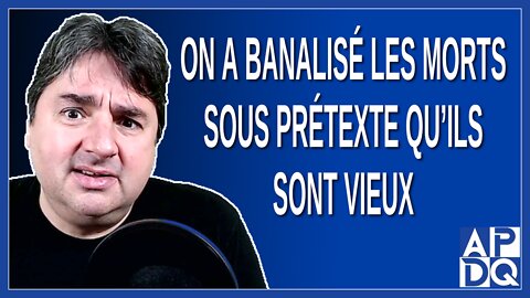 On a banalisé les morts sous prétexte qu’ils sont vieux. Mais ce sont des êtres humains