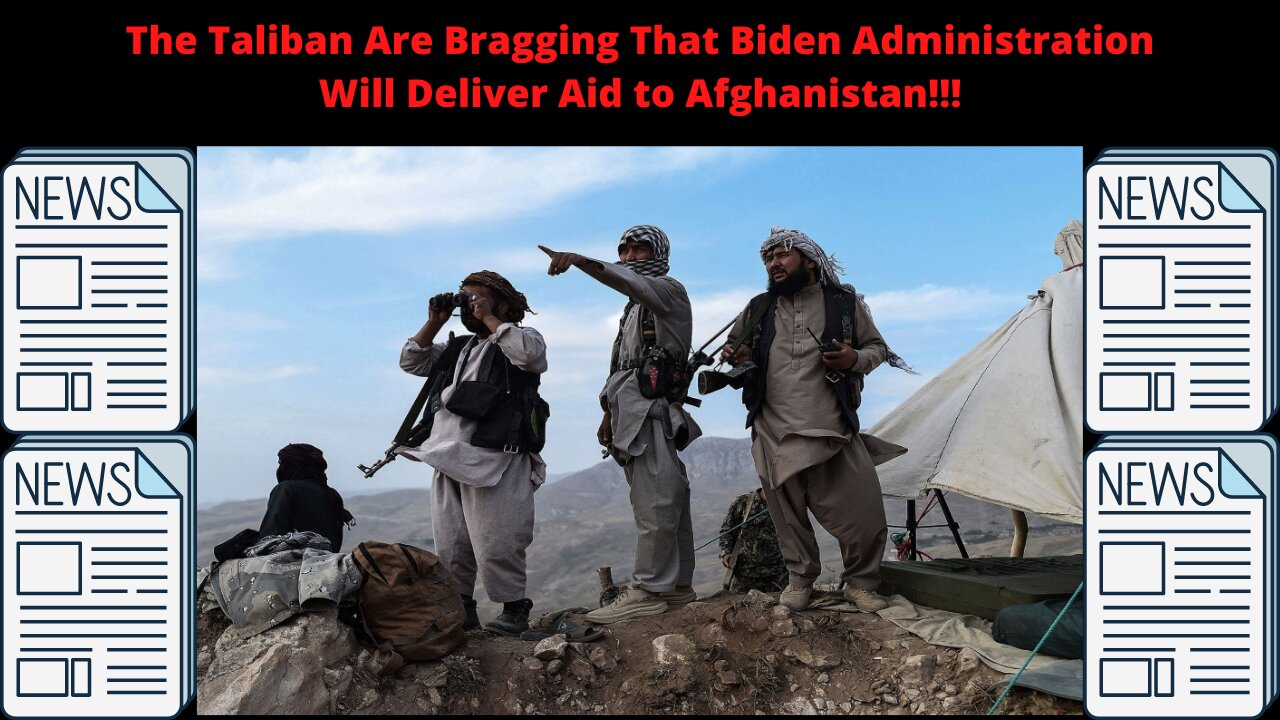 The Taliban Is Bragging About The Aid Biden Is Going To Give Them!!! {Mobile Version}