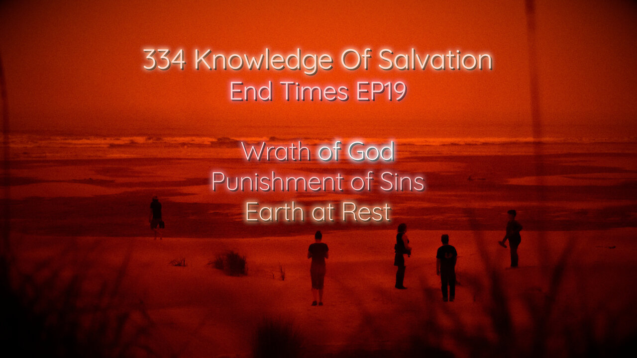 334 Knowledge Of Salvation - End Times EP19 - Wrath of God, Punishment of Sins, Earth at Rest