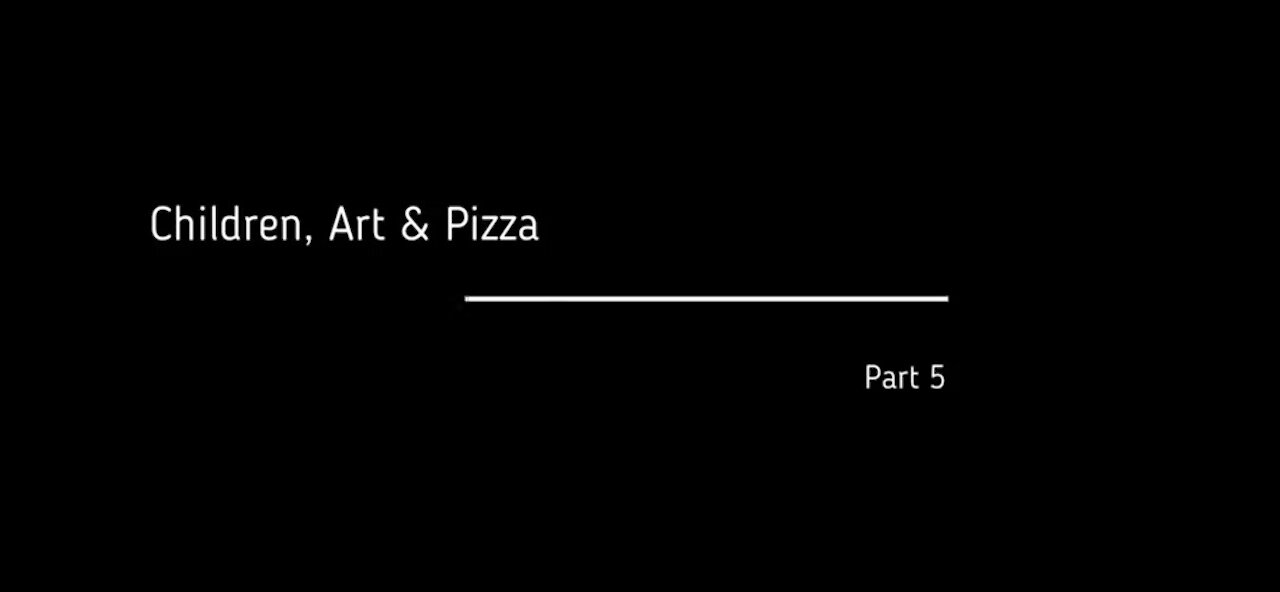 PART 5 of 10 - CHILDREN, ART & PIZZA