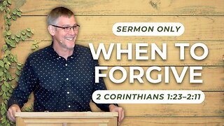 When to Forgive — 2 Corinthians 1:23–2:11 (Sermon Only)