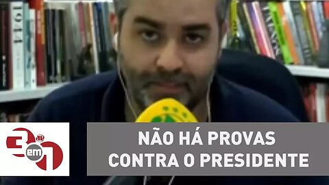 Carlos Andreazza: "Não há provas contra o presidente"